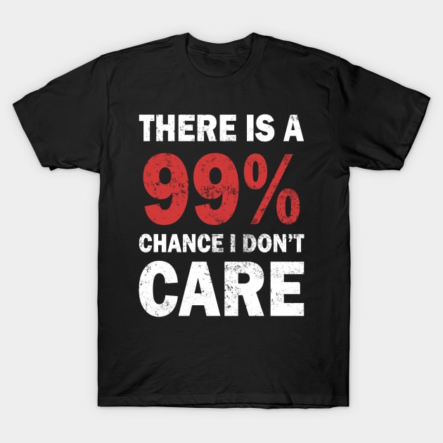 There Is A 99% Chance I Don't Care T-Shirt by CF.LAB.DESIGN